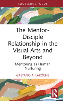 Hardcover The Mentor-Disciple Relationship in the Visual Arts and Beyond: Mentoring as Human Nurturing Book