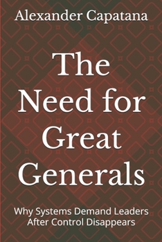 Paperback The Need for Great Generals: Why Systems Demand Leaders After Control Disappears Book
