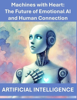 Paperback Machines with Heart: The Future of Emotional AI and Human Connection Sentimental Robots, Robots with Feelings, Machines with Feelings, Psyc Book