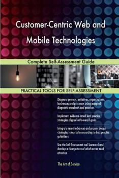 Paperback Customer-Centric Web and Mobile Technologies: Complete Self-Assessment Guide Book
