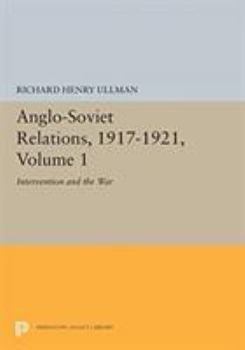 Anglo-Soviet Relations, 1917-1921: Volume One: Intervention and the War - Book #1 of the Anglo-Soviet Relations, 1917-1921
