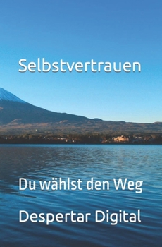 Selbstvertrauen: Du wählst den Weg (German Edition)