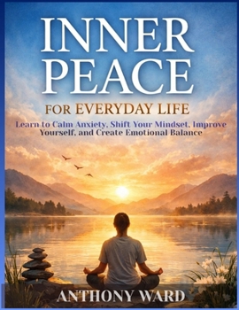 Paperback Inner Peace for Everyday Life: Learn to Calm Anxiety, Shift Your Mindset, Improve Yourself, and Create Emotional Balance Book