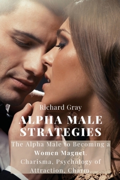 Paperback Alpha Male Strategies: The Alpha Male to becoming a women magnet.Charisma, Psychology of Attraction, Charm. Book