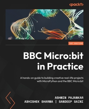 Paperback BBC Micro: bit in Practice: A hands-on guide to building creative real-life projects with MicroPython and the BBC Micro: bit Book