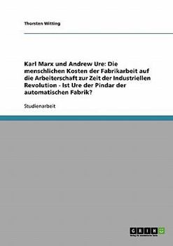 Paperback Karl Marx und Andrew Ure: Die menschlichen Kosten der Fabrikarbeit auf die Arbeiterschaft zur Zeit der Industriellen Revolution - Ist Ure der Pi [German] Book