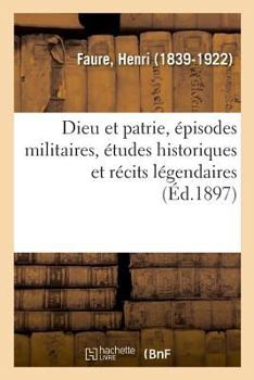 Dieu et patrie, épisodes militaires, études historiques et récits légendaires