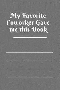 Paperback My Favorite Coworker Gave me this Book: Lined notebook 120 pages matte cover Book