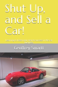 Paperback Shut Up, and Sell a Car!: Learning to listen your way to success in the car business. Book