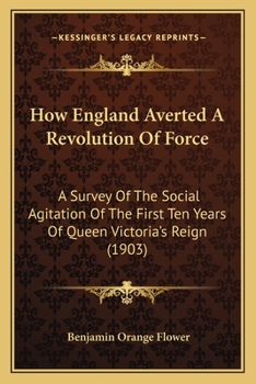 Paperback How England Averted A Revolution Of Force: A Survey Of The Social Agitation Of The First Ten Years Of Queen Victoria's Reign (1903) Book