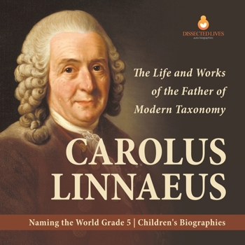 Paperback Carolus Linnaeus: The Life and Works of the Father of Modern Taxonomy Naming the World Grade 5 Children's Biographies Book