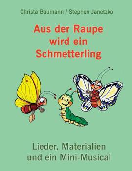 Paperback Aus der Raupe wird ein Schmetterling: Lieder, Materialien und ein Mini-Musical [German] Book