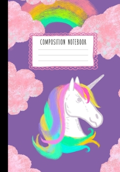 Paperback Composition Notebook: Cute Unicorn, Rainbows and Clouds Composition Book for Girls, Kids, School, Students and Teachers (Wide Ruled 7 x 10, Book