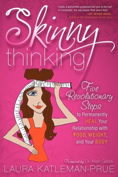 Paperback Skinny Thinking: Five Revolutionary Steps to Permanently Heal Your Relationship with Food, Weight, and Your Body Book