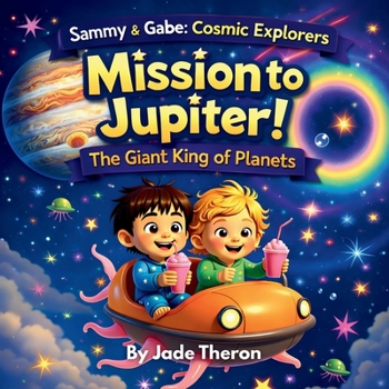 Mission to Jupiter! - The Giant King of Planets: A Fun and Educational Space Adventure Exploring Rockets, Moons, and Jupiter (Sammy & Gabe: Cosmic Explorers)
