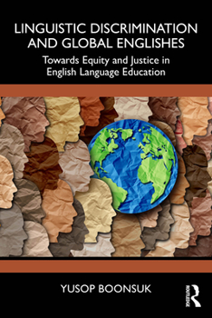 Linguistic Discrimination and Global Englishes: Toward Equity and Justice in English Language Education
