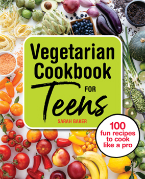 Paperback Vegetarian Cookbook for Teens: 100 Fun Recipes to Cook Like a Pro Book