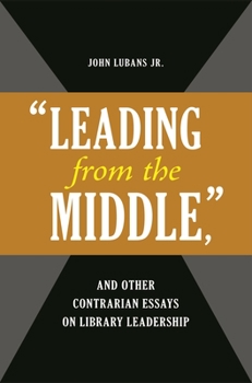 Paperback 'Leading from the Middle, ' and Other Contrarian Essays on Library Leadership Book