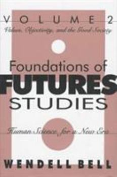 Foundations of Futures Studies: Values, Objectivity, and the Good Society : Human Science for a New Era (Vol. 2)
