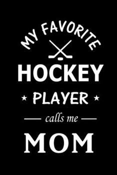 Paperback My Favorite Hockey Player calls me Mom: Hockey Journal, Blank Lined Journal Gift Ideas for Hockey Lovers (120 pages, Lined, 6x9), Cute Gift for Mom Book