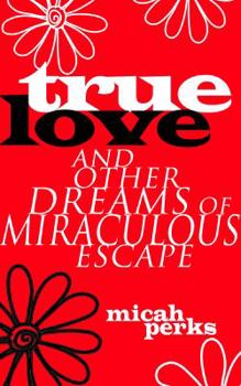 Paperback True Love and Other Dreams of Miraculous Escape Book
