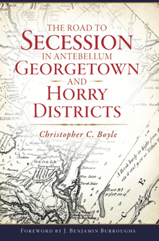 Paperback The Road to Secession in Antebellum Georgetown and Horry Districts Book
