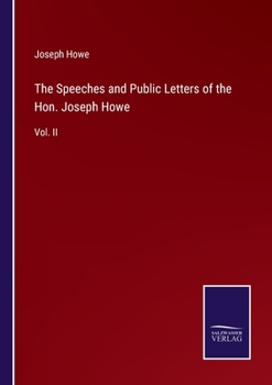 Paperback The Speeches and Public Letters of the Hon. Joseph Howe: Vol. II Book