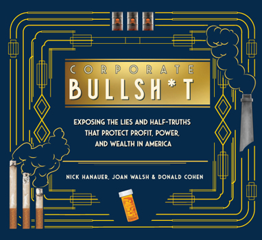 Hardcover Corporate Bullsh*t: Exposing the Lies and Half-Truths That Protect Profit, Power, and Wealth in America Book