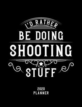 Paperback I'd Rather Be Doing Shooting Stuff 2020 Planner: Shooting Fan 2020 Planner, Funny Design, 2020 Planner for Shooting Lover, Christmas Gift for Shooting Book