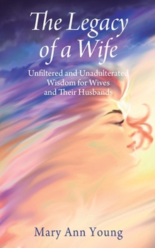 Paperback The Legacy of a Wife: Unfiltered and Unadulterated Wisdom for Wives and Their Husbands Book