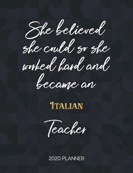 She Believed She Could So She Became An Italian Teacher 2020 Planner: 2020 Weekly & Daily Planner with Inspirational Quotes (Motivational Calendar Diary Book for Teachers - Jan to Dec)