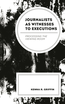 Hardcover Journalists as Witnesses to Executions: Processing the Viewing Room Book