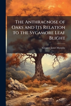 Paperback The Anthracnose of Oaks and Its Relation to the Sycamore Leaf Blight Book