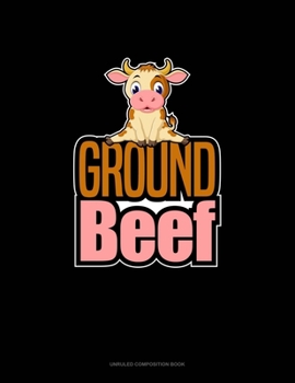 Ground Beef: Unruled Composition Book