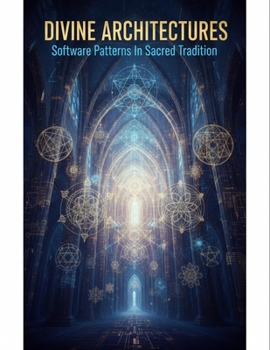 Paperback Divine Architectures: Software Patterns In Sacred Tradition Book