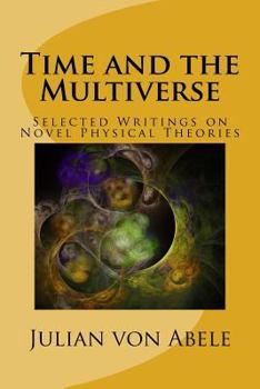 Paperback Time and the Multiverse: Selected Writings on Novel Physical Theories Book
