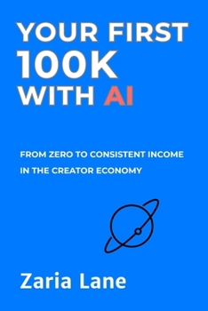 Paperback Your First 100K with AI: From Zero to Consistent Income in the Creator Economy Book