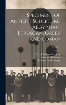 Hardcover Specimens of Antient Sculpture, Aegyptian, Etruscan, Greek and Roman; Volume 1 Book