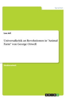 Universalkritik an Revolutionen in "Animal Farm" von George Orwell (German Edition)