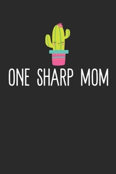 One Sharp Mom: Funny Cactus Notebook: Cactus Indoor Garden  | Succulent | Feather | Cacti Nature | Prairie | Hardy Radial Spines | Gift for Cactus Lovers