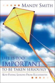 Paperback Life Is Too Important to Be Taken Seriously: Kite-Flying Lessons from Ecclesiastes Book