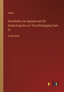 Paperback Geschichte von Spanien seit der Entdeckung bis zur Thron-Entsagung Carls IV.: Dritter Band [German] Book