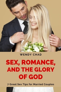 Paperback Sex, Romance, and the Glory of God: 7 Great Sex Tips for Married Couples Book