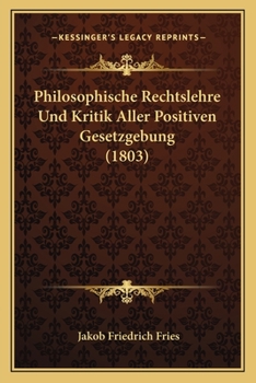 Paperback Philosophische Rechtslehre Und Kritik Aller Positiven Gesetzgebung (1803) [German] Book