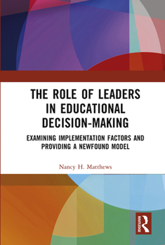 Hardcover The Role of Leaders in Educational Decision-Making: Examining Implementation Factors and Providing a Newfound Model Book