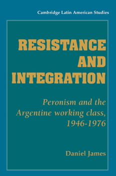 Hardcover Resistance and Integration: Peronism and the Argentine Working Class, 1946 1976 Book