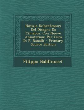 Paperback Notizie De'professori Del Disegno Da Cimabue. Con Nuove Annotazioni Per Cura Di F. Ranalli - Primary Source Edition [Italian] Book