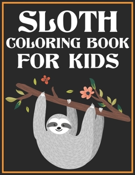 Sloth Coloring Book for Kids: A Cute Adorable Animal Coloring Book with Fun, Easy, and Relaxing Designs