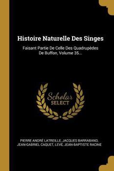 Paperback Histoire Naturelle Des Singes: Faisant Partie De Celle Des Quadrupèdes De Buffon, Volume 35... [French] Book