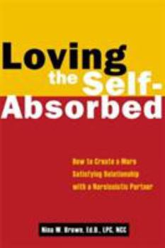 Paperback Loving the Self-Absorbed: How to Create a More Satisfying Relationship with a Narcissistic Partner Book